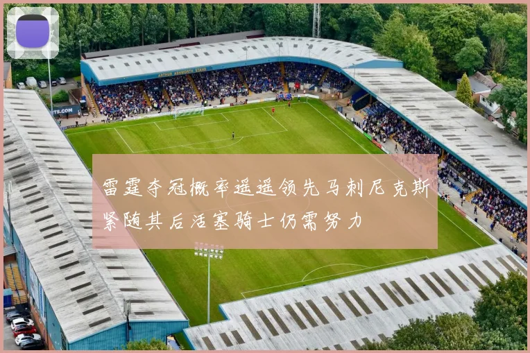 雷霆夺冠概率遥遥领先马刺尼克斯紧随其后活塞骑士仍需努力